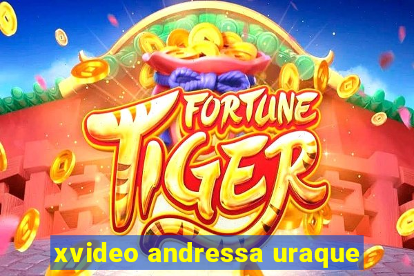 xvideo andressa uraque